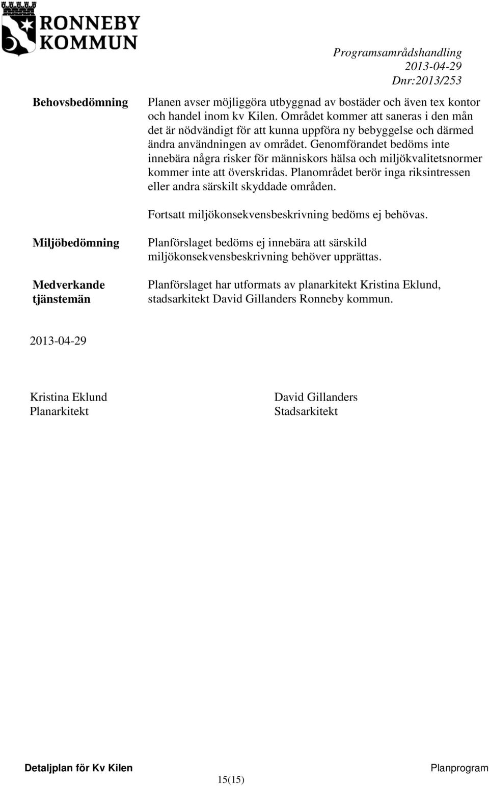 Genomförandet bedöms inte innebära några risker för människors hälsa och miljökvalitetsnormer kommer inte att överskridas. Planområdet berör inga riksintressen eller andra särskilt skyddade områden.