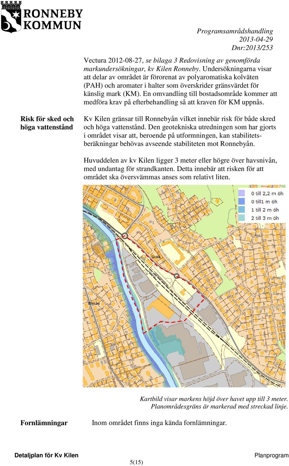 En omvandling till bostadsområde kommer att medföra krav på efterbehandling så att kraven för KM uppnås.