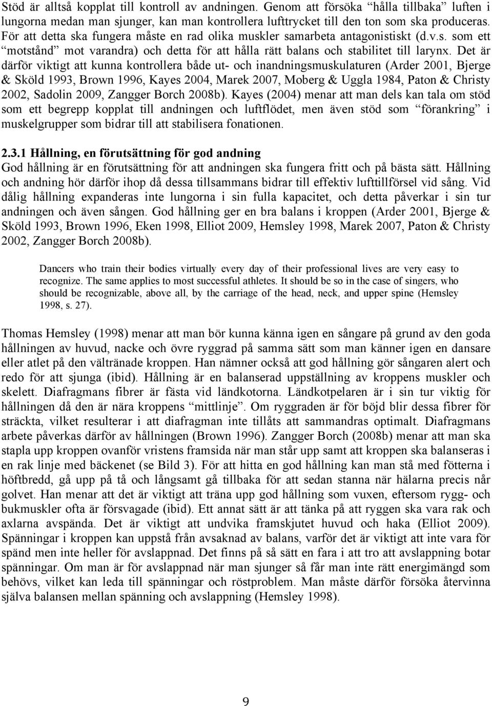 Det är därför viktigt att kunna kontrollera både ut- och inandningsmuskulaturen (Arder 2001, Bjerge & Sköld 1993, Brown 1996, Kayes 2004, Marek 2007, Moberg & Uggla 1984, Paton & Christy 2002,