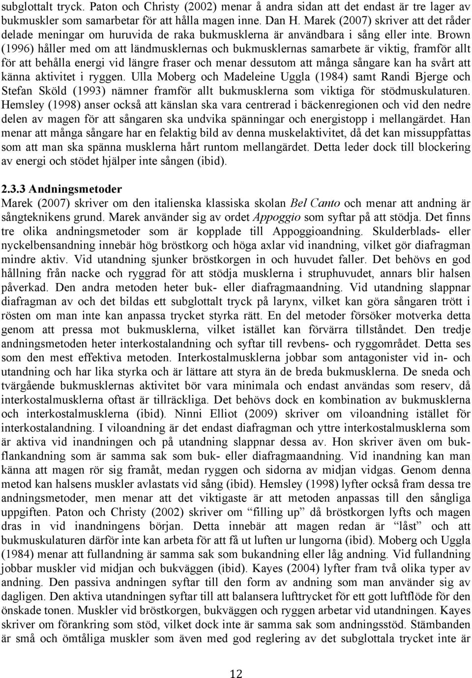 Brown (1996) håller med om att ländmusklernas och bukmusklernas samarbete är viktig, framför allt för att behålla energi vid längre fraser och menar dessutom att många sångare kan ha svårt att känna