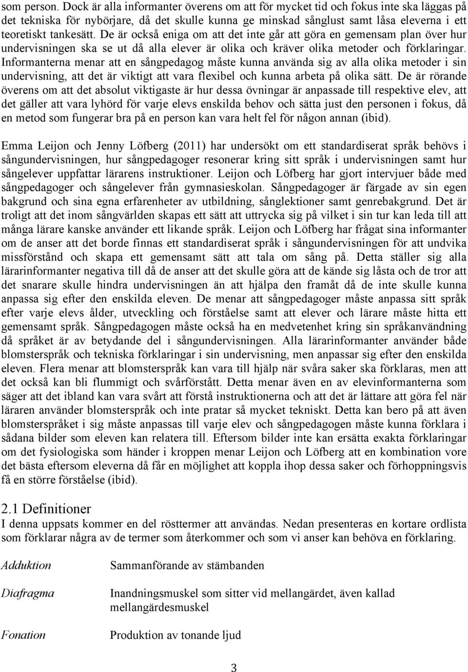 De är också eniga om att det inte går att göra en gemensam plan över hur undervisningen ska se ut då alla elever är olika och kräver olika metoder och förklaringar.