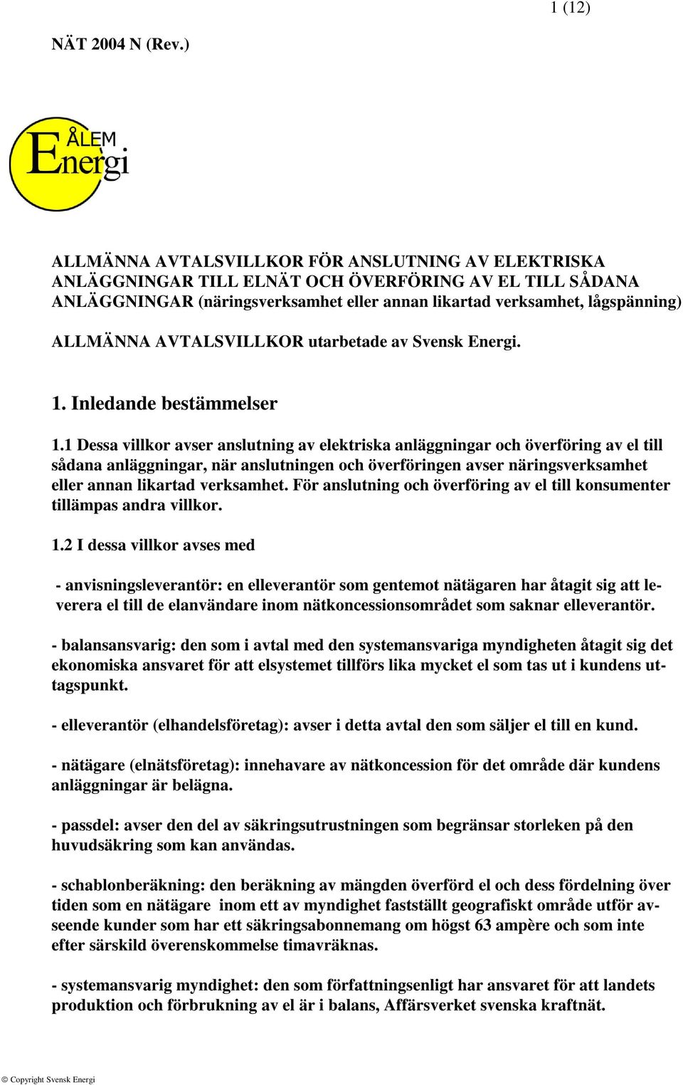 1 Dessa villkor avser anslutning av elektriska anläggningar och överföring av el till sådana anläggningar, när anslutningen och överföringen avser näringsverksamhet eller annan likartad verksamhet.