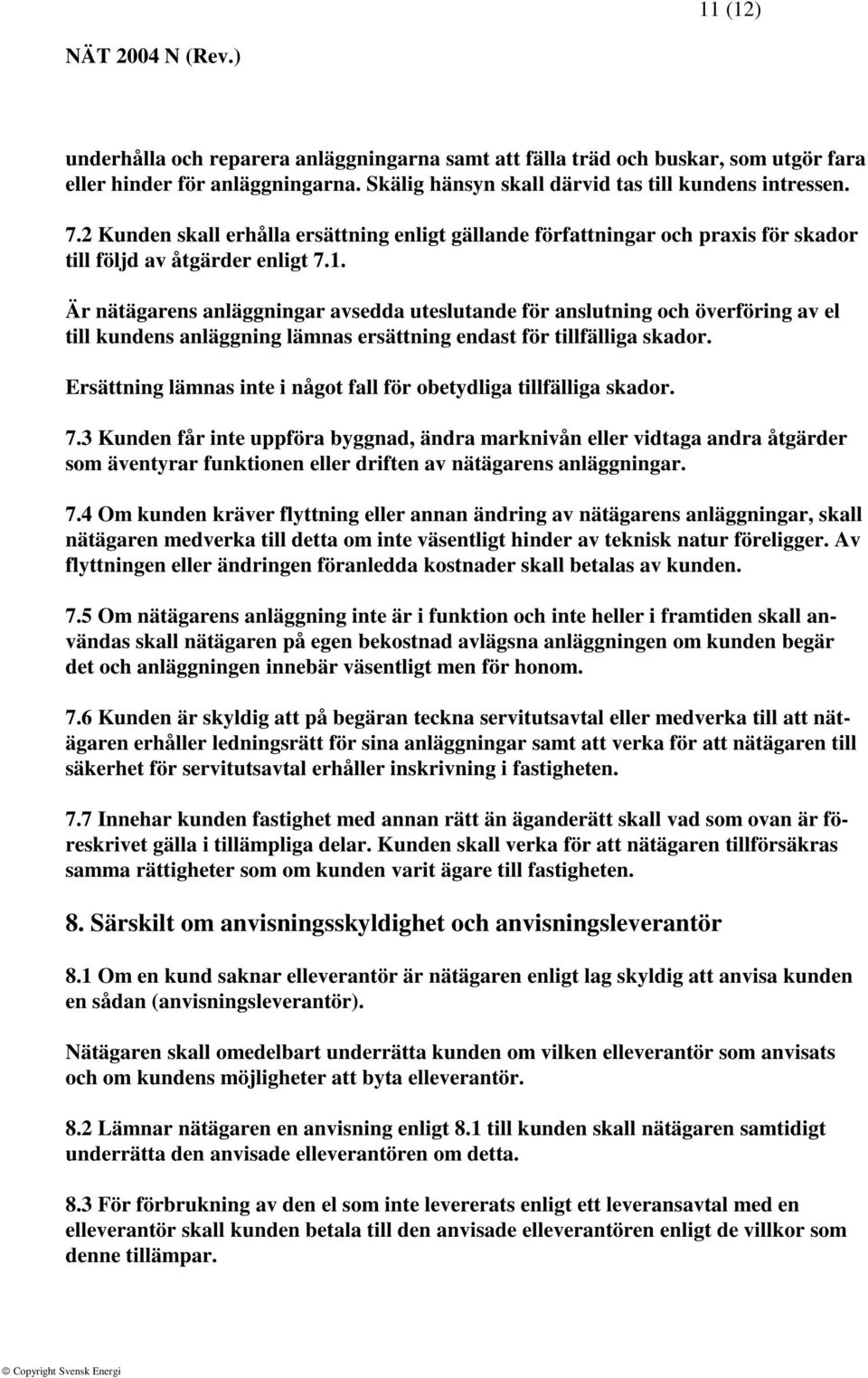 Är nätägarens anläggningar avsedda uteslutande för anslutning och överföring av el till kundens anläggning lämnas ersättning endast för tillfälliga skador.