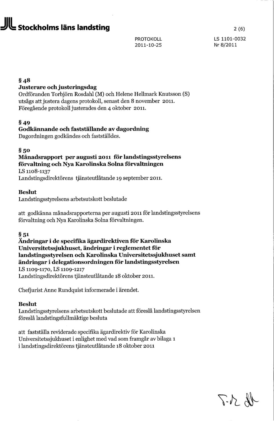 50 Månadsrapport per augusti 2011 för landstingsstyrelsens förvaltning och Nya Karolinska Solna förvaltningen LS 1108-1137 Landstingsdirektörens tjänsteutlåtande 19 september 2011.