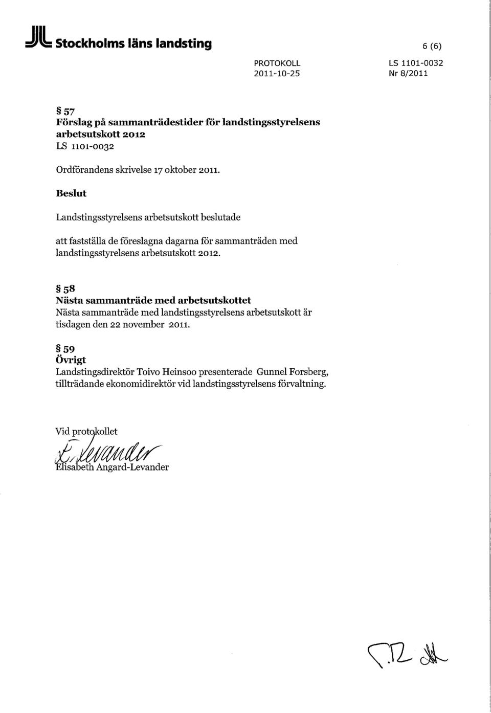 Landstingsstyrelsens arbetsutskott beslutade att fastställa de föreslagna dagarna för sammanträden med landstingsstyrelsens arbetsutskott 2012.