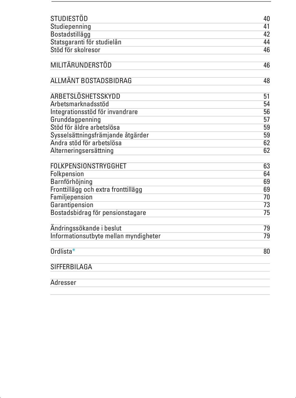 åtgärder 59 Andra stöd för arbetslösa 62 Alterneringsersättning 62 FOLKPENSIONSTRYGGHET 63 Folkpension 64 Barnförhöjning 69 Fronttillägg och extra