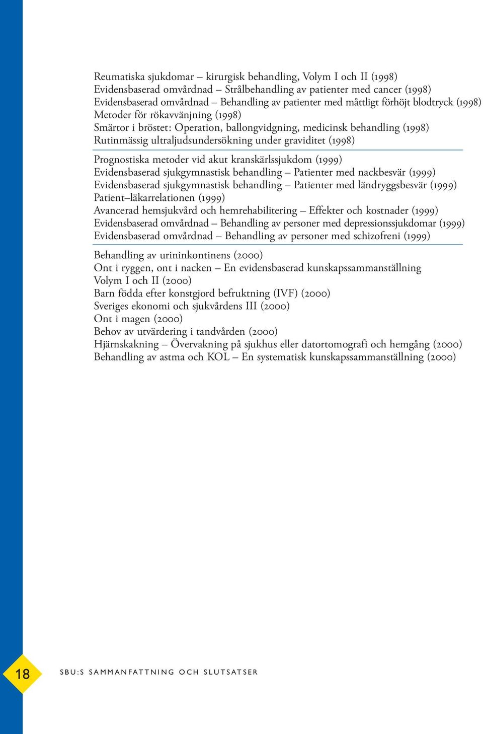 Prognostiska metoder vid akut kranskärlssjukdom (1999) Evidensbaserad sjukgymnastisk behandling Patienter med nackbesvär (1999) Evidensbaserad sjukgymnastisk behandling Patienter med ländryggsbesvär