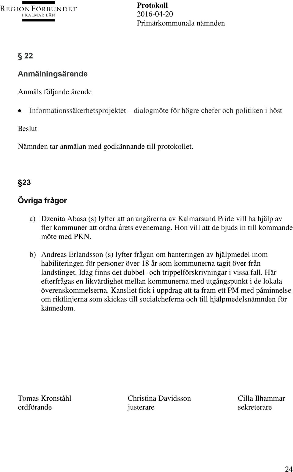 b) Andreas Erlandsson (s) lyfter frågan om hanteringen av hjälpmedel inom habiliteringen för personer över 18 år som kommunerna tagit över från landstinget.