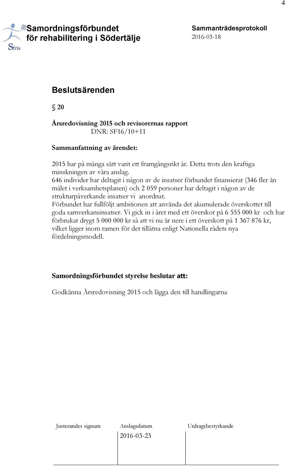 646 individer har deltagit i någon av de insatser förbundet finansierat (346 fler än målet i verksamhetsplanen) och 2 059 personer har deltagit i någon av de strukturpåverkande insatser vi anordnat.