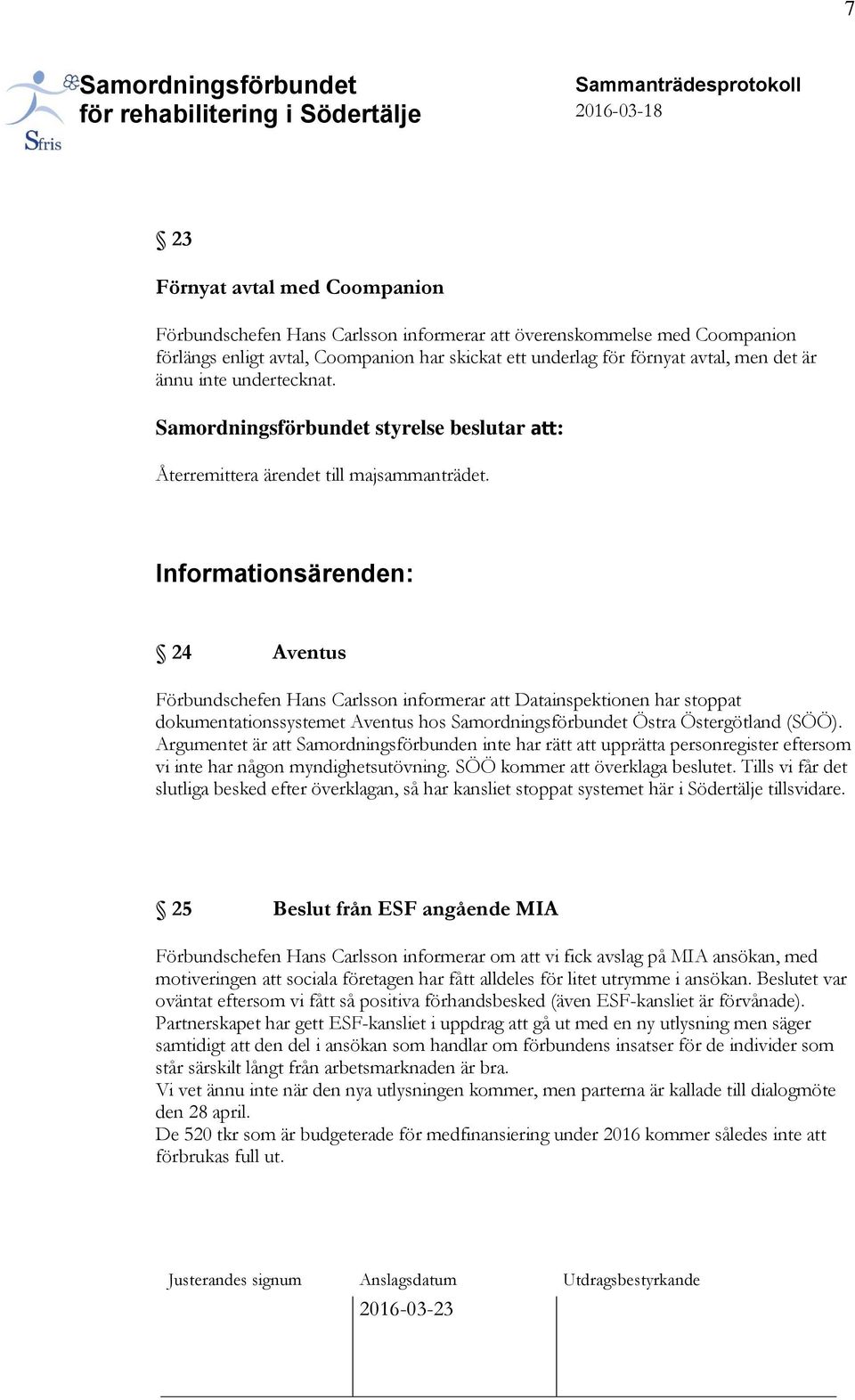 Informationsärenden: 24 Aventus Förbundschefen Hans Carlsson informerar att Datainspektionen har stoppat dokumentationssystemet Aventus hos Östra Östergötland (SÖÖ).