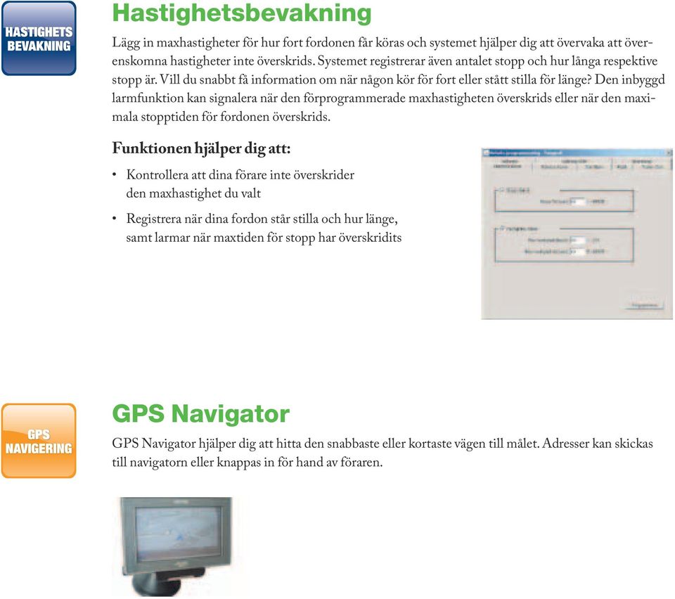 Den inbyggd larmfunktion kan signalera när den förprogrammerade maxhastigheten överskrids eller när den maximala stopptiden för fordonen överskrids.