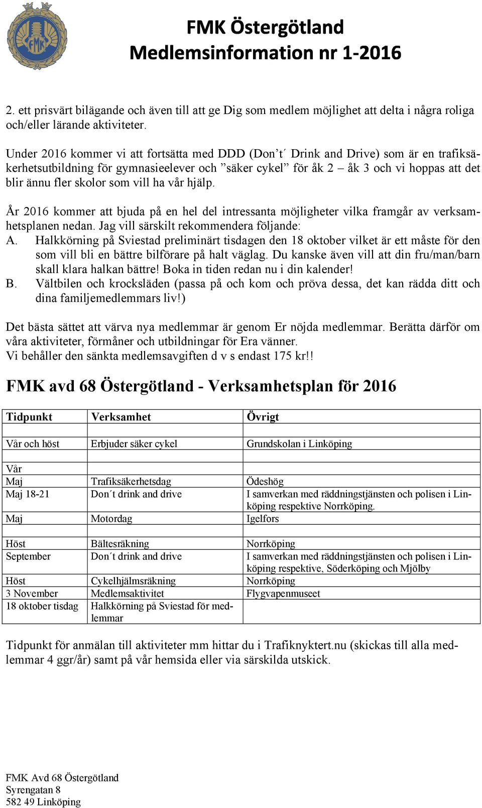 vill ha vår hjälp. År 2016 kommer att bjuda på en hel del intressanta möjligheter vilka framgår av verksamhetsplanen nedan. Jag vill särskilt rekommendera följande: A.
