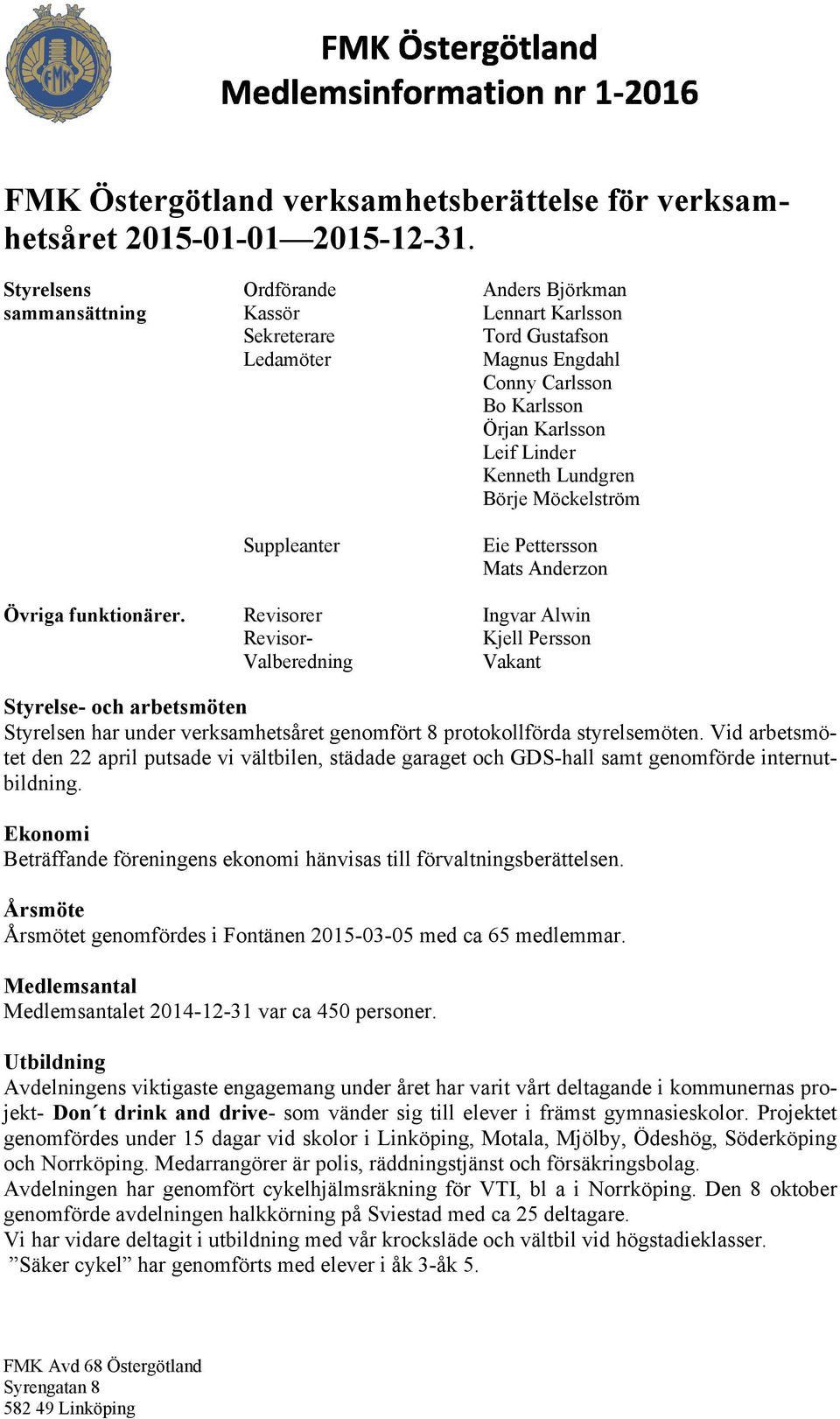 Börje Möckelström Suppleanter Eie Pettersson Mats Anderzon Övriga funktionärer.