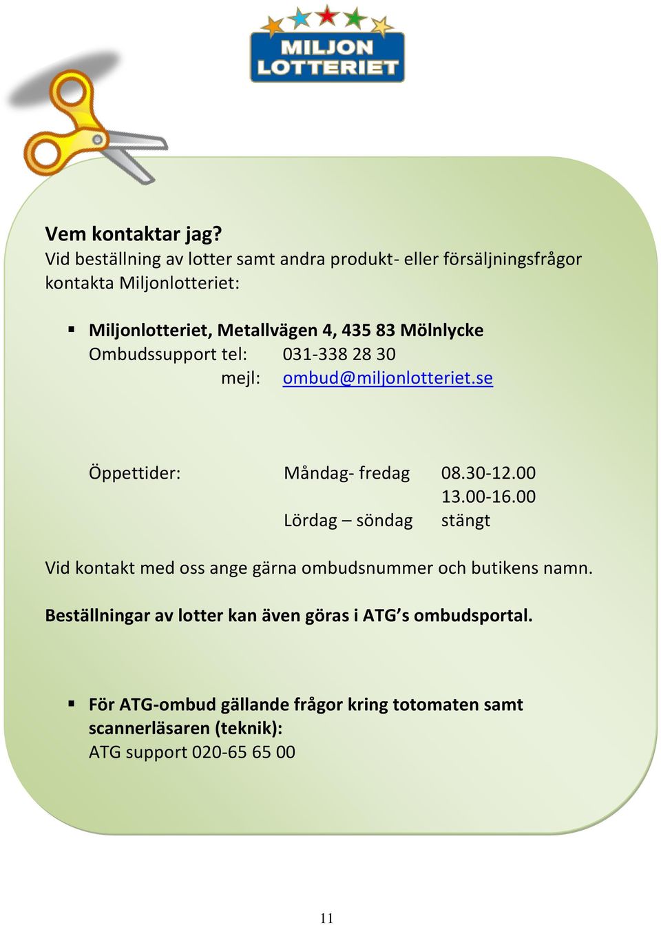 435 83 Mölnlycke Ombudssupport tel: 031-338 28 30 mejl: ombud@miljonlotteriet.se Öppettider: Måndag- fredag 08.30-12.00 13.00-16.