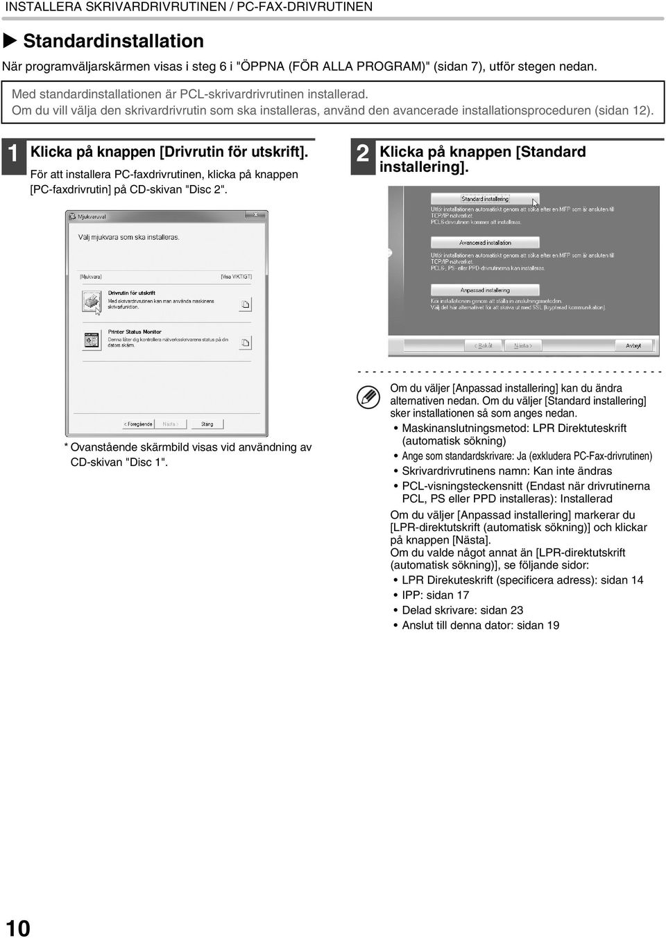 1 Klicka på knappen [Drivrutin för utskrift]. För att installera PC-faxdrivrutinen, klicka på knappen [PC-faxdrivrutin] på CD-skivan "Disc 2". 2 Klicka på knappen [Standard installering].