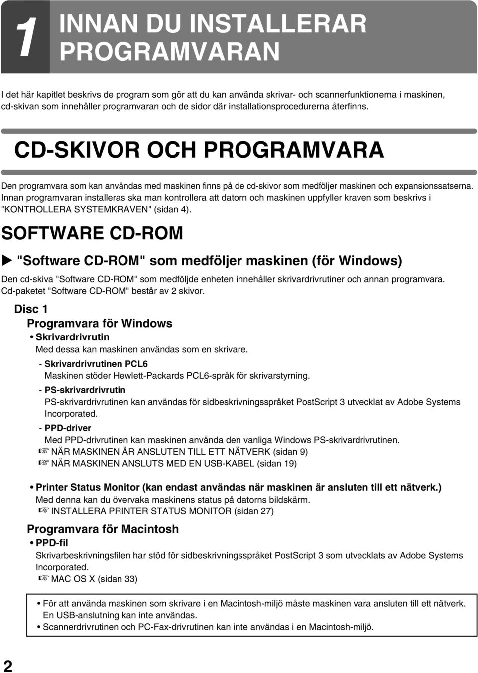 Innan programvaran installeras ska man kontrollera att datorn och maskinen uppfyller kraven som beskrivs i "KONTROLLERA SYSTEMKRAVEN" (sidan 4).