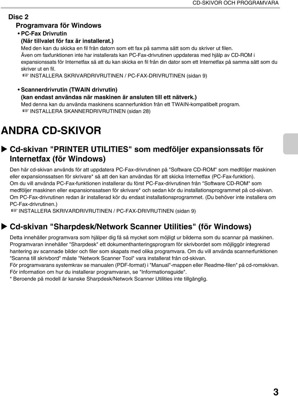 Även om faxfunktionen inte har installerats kan PC-Fax-drivrutinen uppdateras med hjälp av CD-ROM i expansionssats för Internetfax så att du kan skicka en fil från din dator som ett Internetfax på