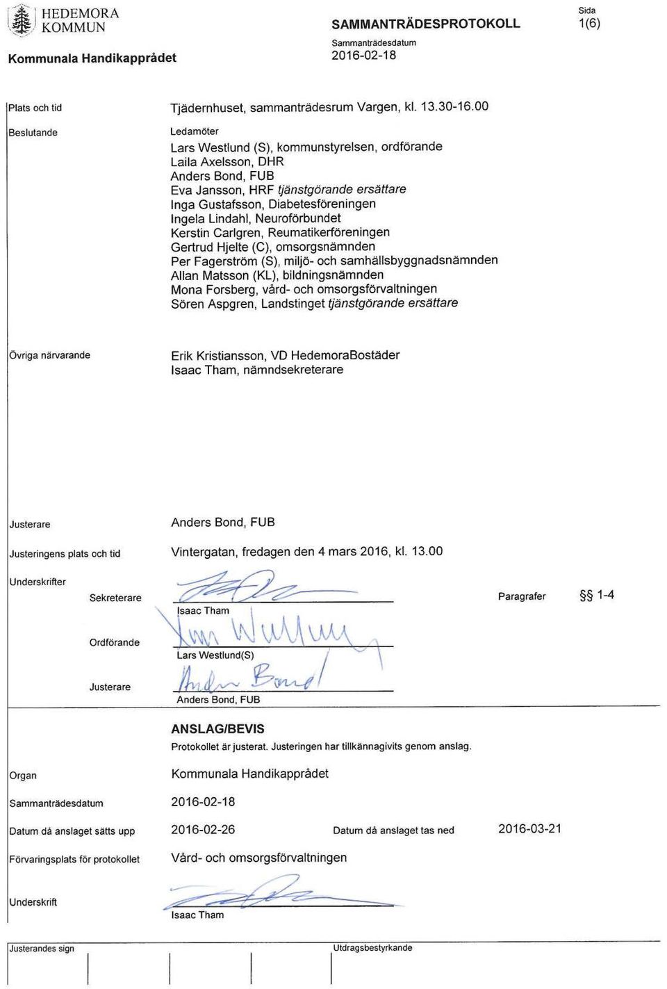 Neuroförbundet Kerstin Carlgren, Reumatikerföreningen Gertrud Hjelte (C), omsorgsnämnden Per Fagerström (S), miljö- och samhällsbyggnadsnämnden Allan Matsson (KL), bildningsnämnden Mona Forsberg,