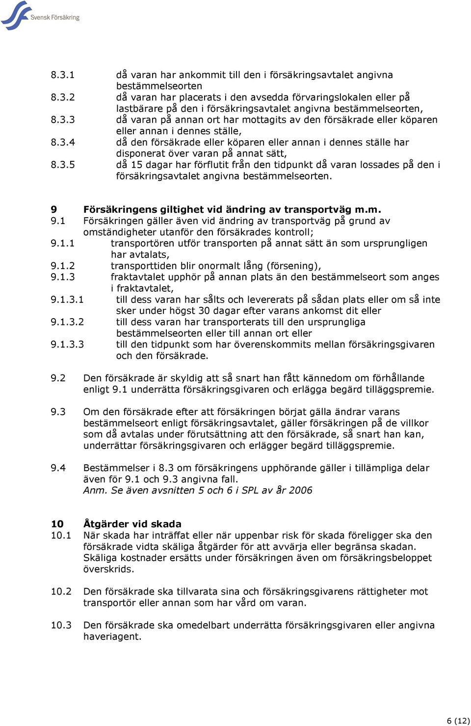 3.5 då 15 dagar har förflutit från den tidpunkt då varan lossades på den i försäkringsavtalet angivna bestämmelseorten. 9 