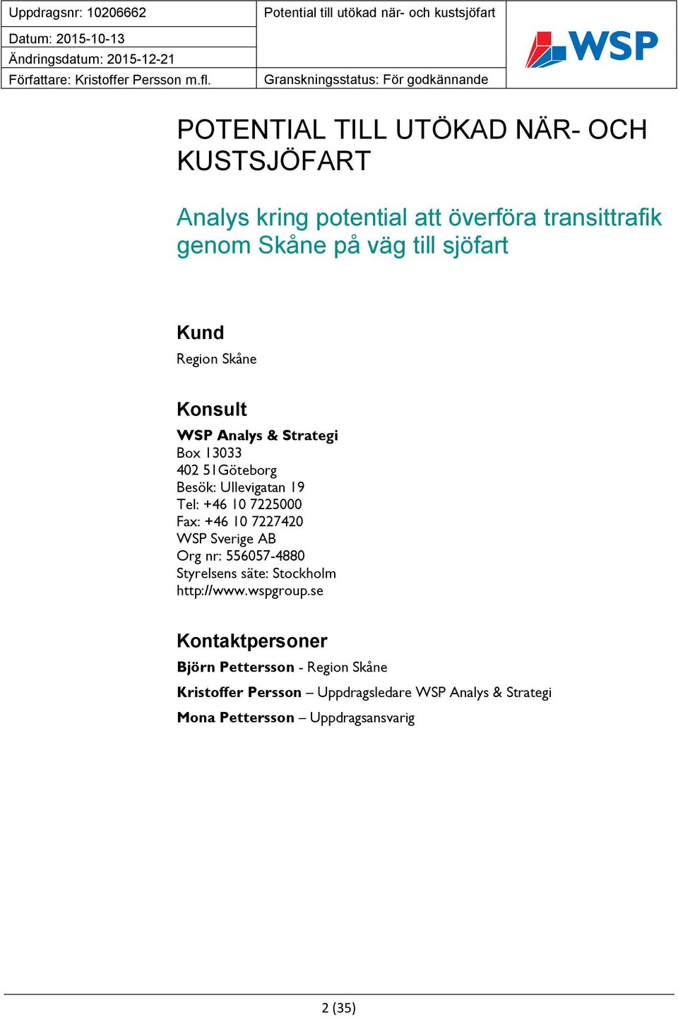 7225000 Fax: +46 10 7227420 WSP Sverige AB Org nr: 556057-4880 Styrelsens säte: Stockholm http://www.wspgroup.