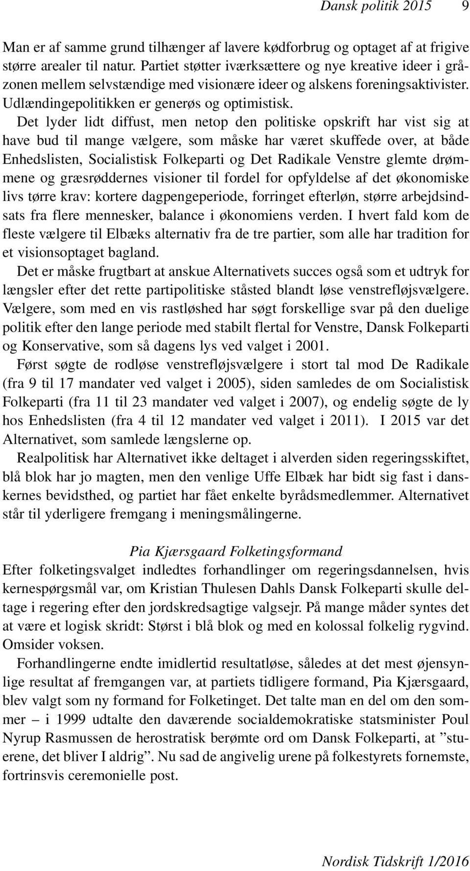 Det lyder lidt diffust, men netop den politiske opskrift har vist sig at have bud til mange vælgere, som måske har været skuffede over, at både Enhedslisten, Socialistisk Folkeparti og Det Radikale