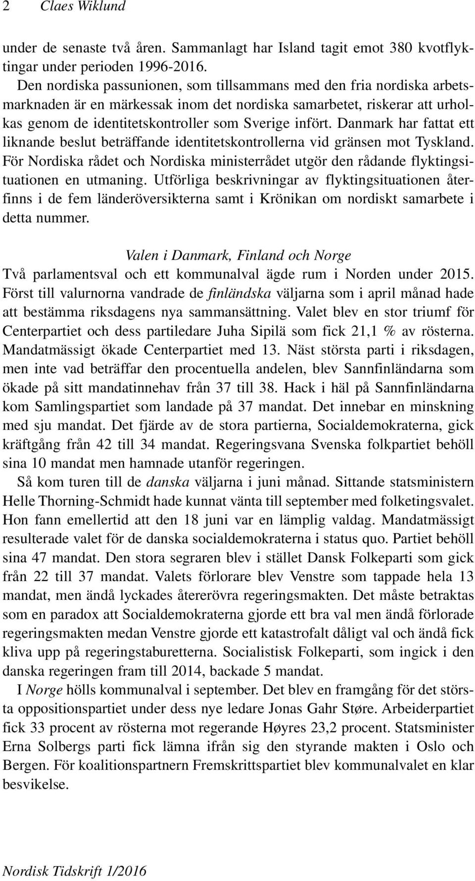 Danmark har fattat ett liknande beslut beträffande identitetskontrollerna vid gränsen mot Tyskland. För Nordiska rådet och Nordiska ministerrådet utgör den rådande flyktingsituationen en utmaning.