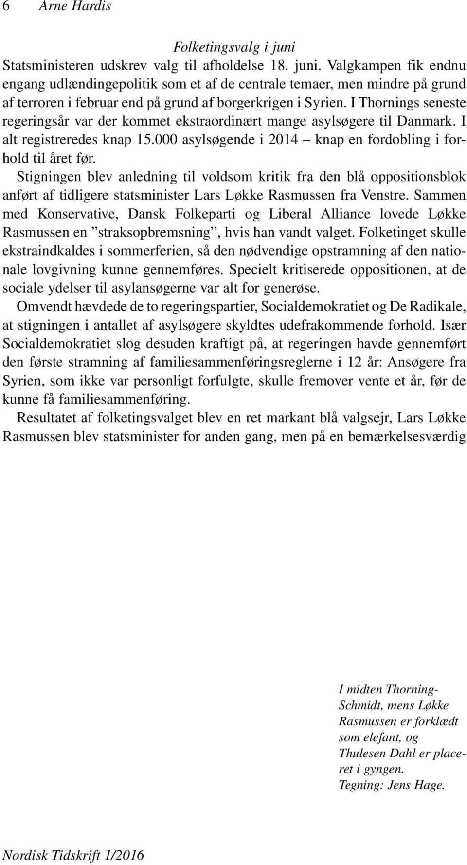 Stigningen blev anledning til voldsom kritik fra den blå oppositionsblok anført af tidligere statsminister Lars Løkke Rasmussen fra Venstre.