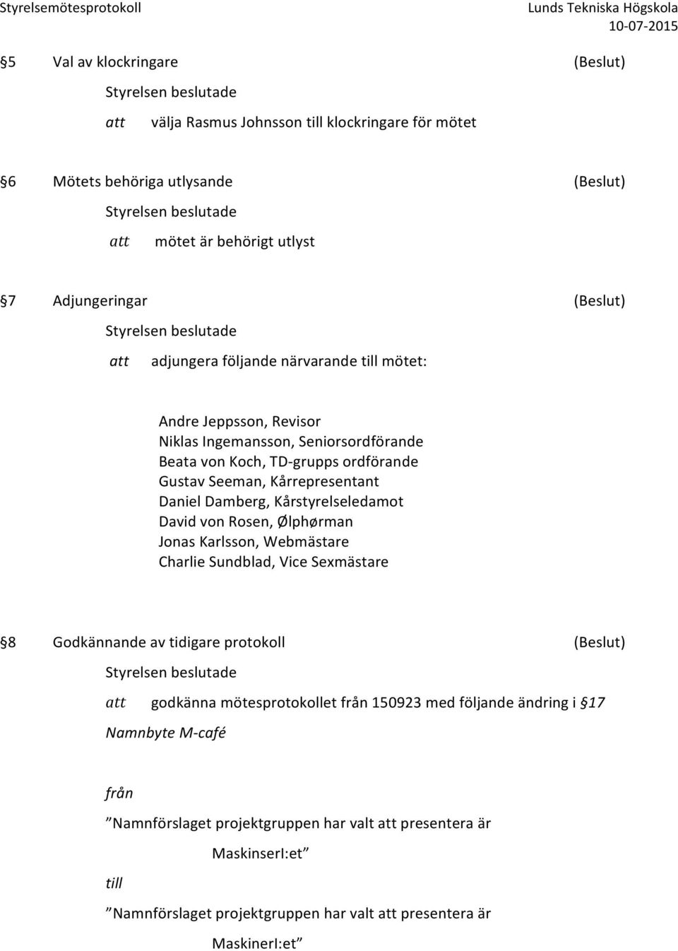 Kårstyrelseledamot David von Rosen, Ølphørman Jonas Karlsson, Webmästare Charlie Sundblad, Vice Sexmästare 8 Godkännande av tidigare protokoll (Beslut) att godkänna mötesprotokollet från