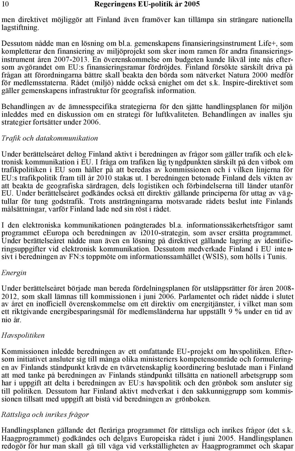 En överenskommelse om budgeten kunde likväl inte nås eftersom avgörandet om EU:s finansieringsramar fördröjdes.