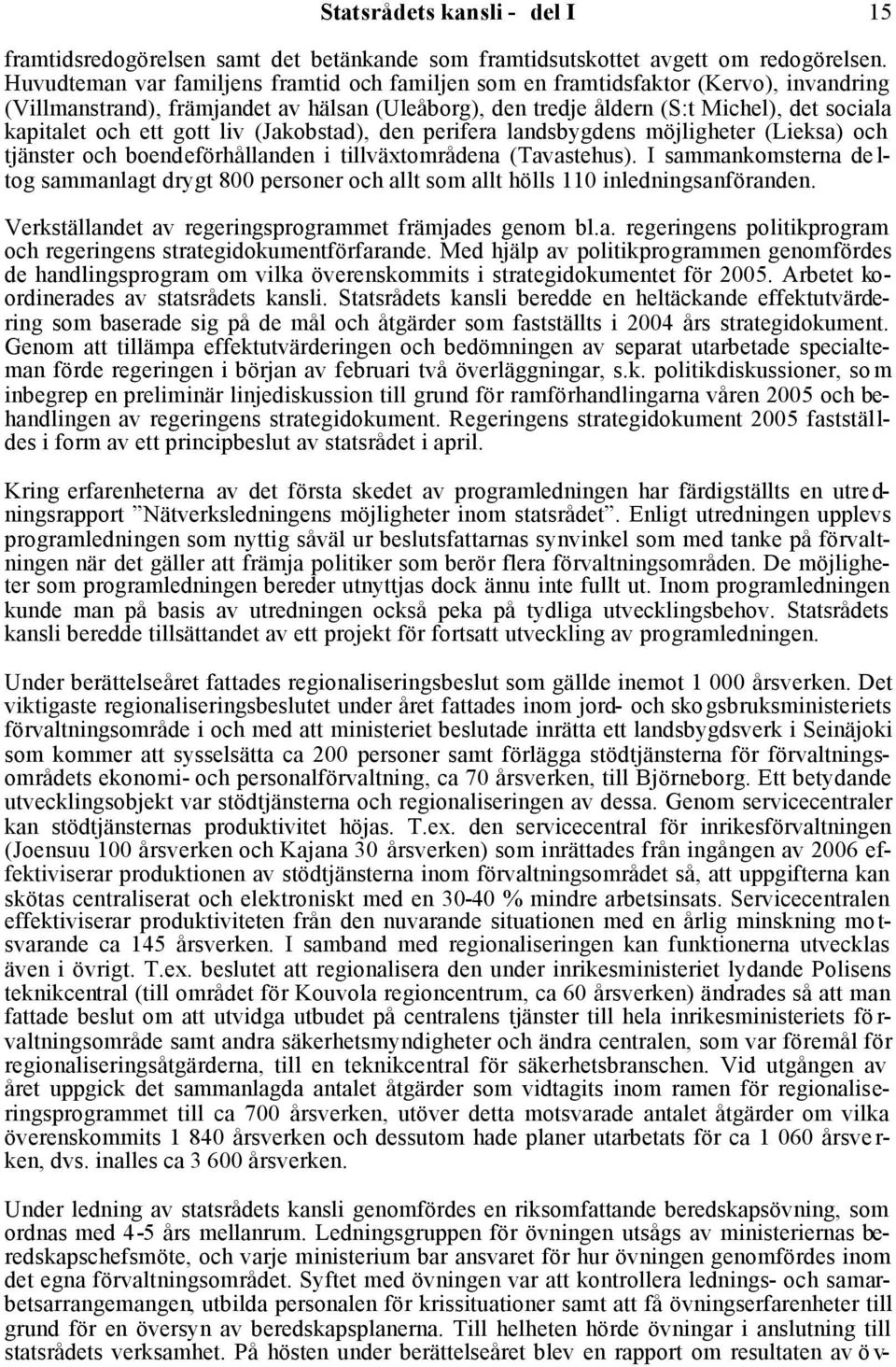 gott liv (Jakobstad), den perifera landsbygdens möjligheter (Lieksa) och tjänster och boendeförhållanden i tillväxtområdena (Tavastehus).