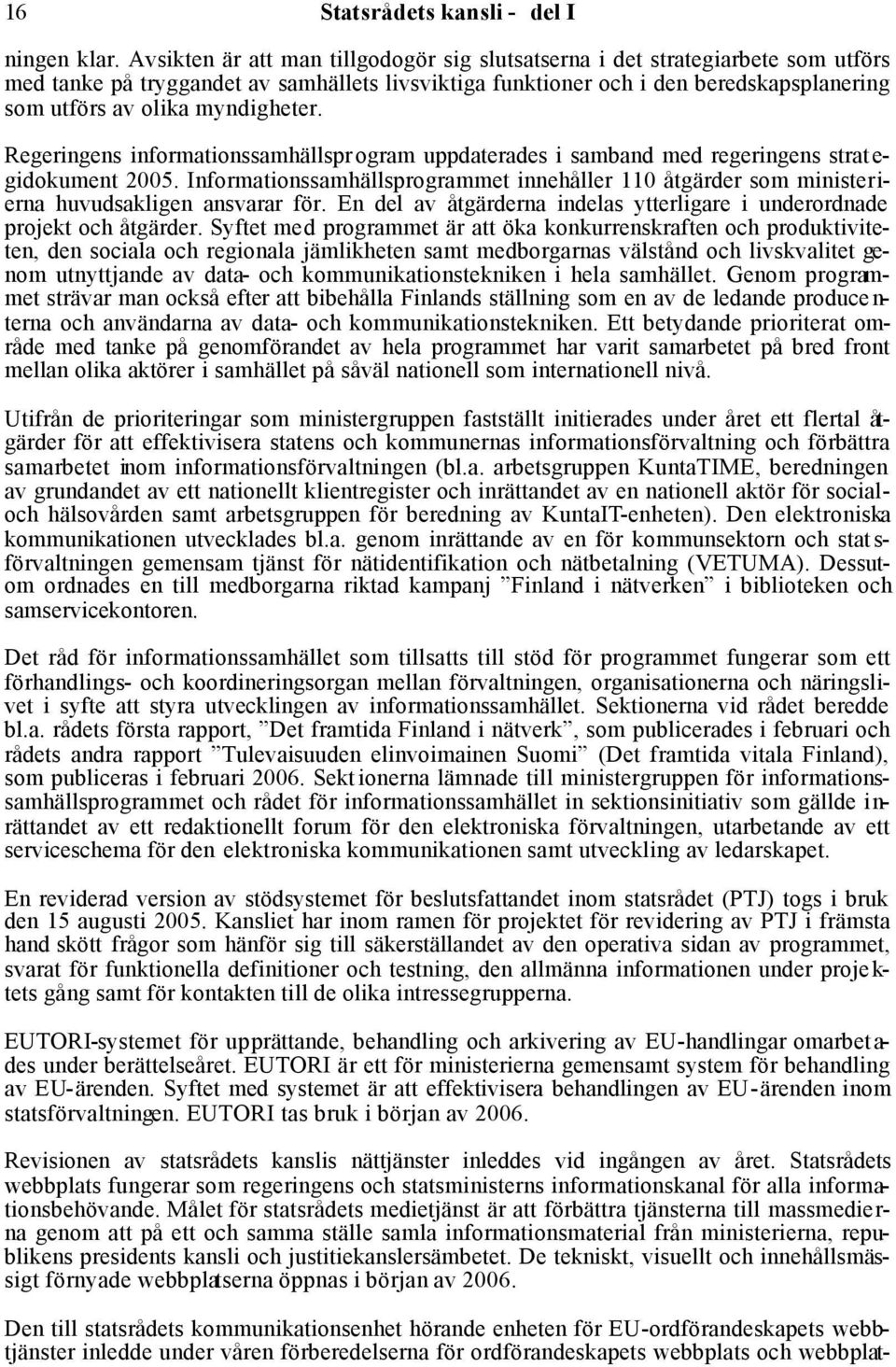 myndigheter. Regeringens informationssamhällsprogram uppdaterades i samband med regeringens strategidokument 2005.