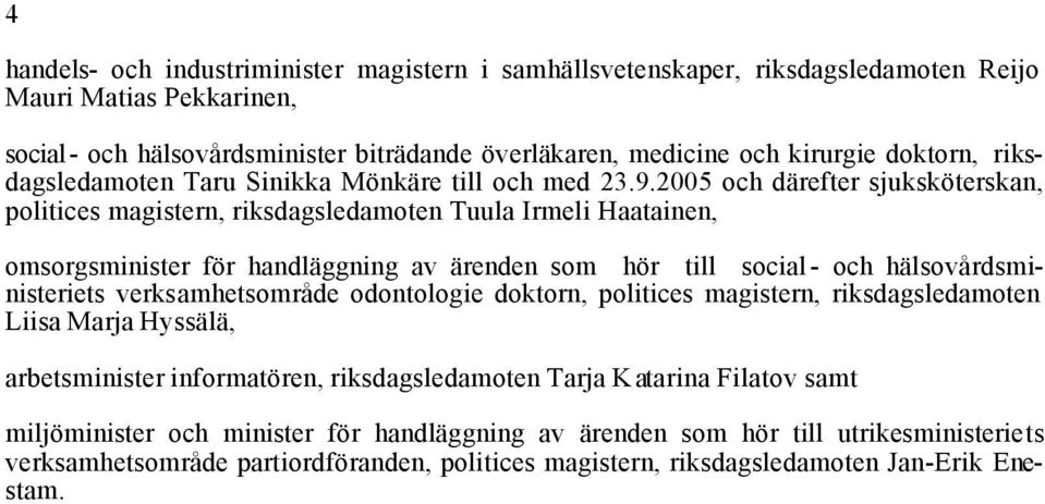 2005 och därefter sjuksköterskan, politices magistern, riksdagsledamoten Tuula Irmeli Haatainen, omsorgsminister för handläggning av ärenden som hör till social- och hälsovårdsministeriets