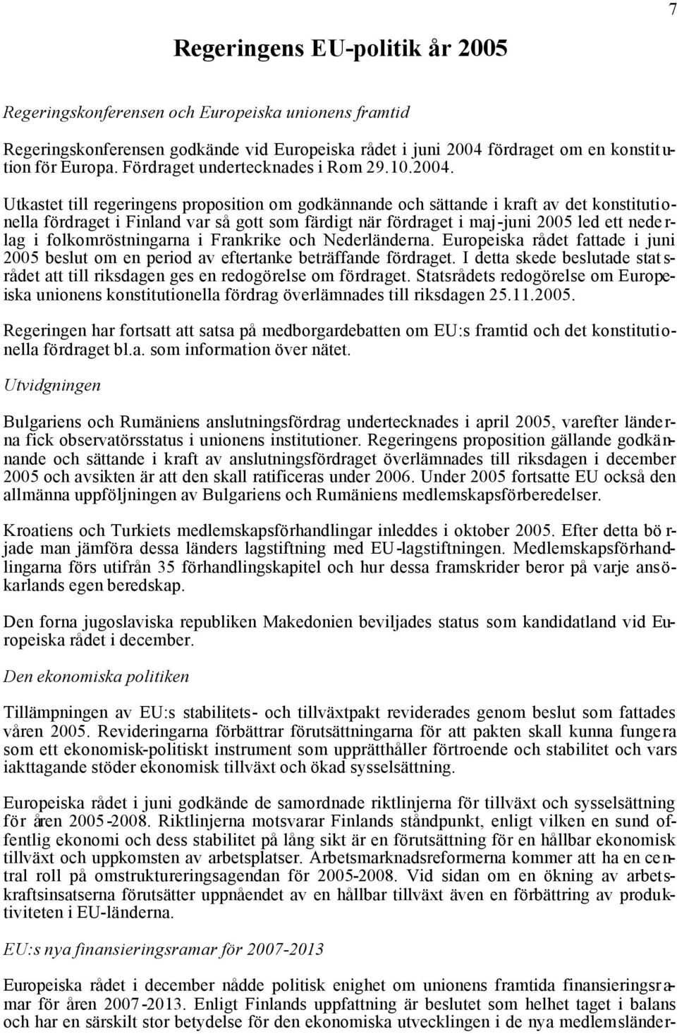 Utkastet till regeringens proposition om godkännande och sättande i kraft av det konstitutionella fördraget i Finland var så gott som färdigt när fördraget i maj-juni 2005 led ett nederlag i
