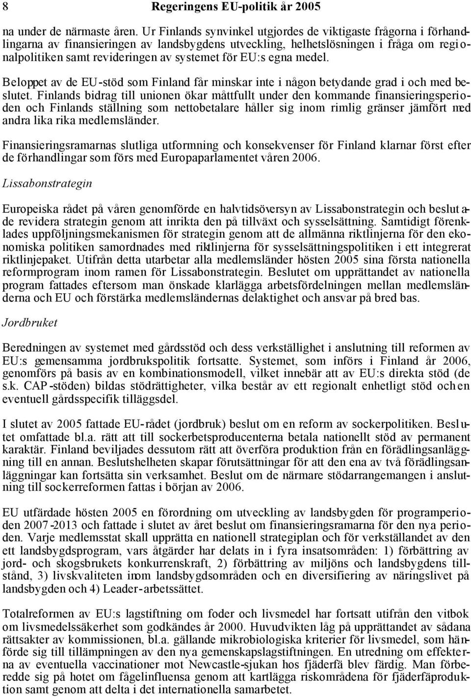 för EU:s egna medel. Beloppet av de EU-stöd som Finland får minskar inte i någon betydande grad i och med beslutet.