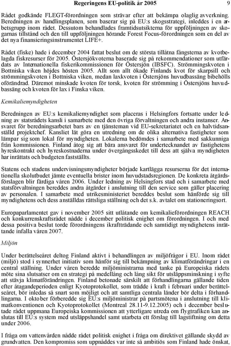 Dessutom behandlades framtidsutsikterna för uppföljningen av skogarnas tillstånd och den till uppföljningen hörande Forest Focus-förordningen som en del av det nya finansieringsinstrumentet LIFE+.