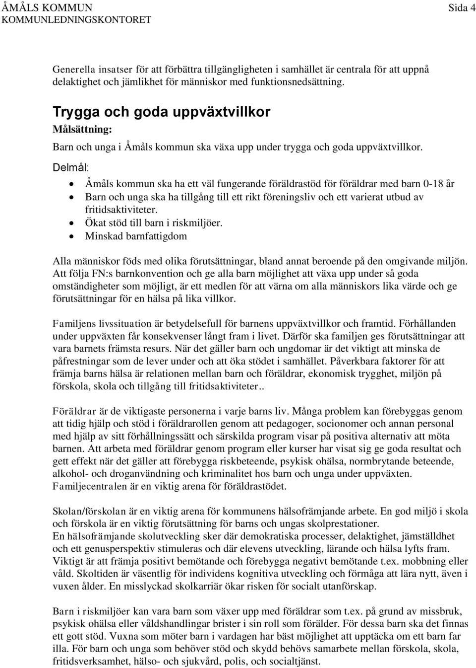 : Åmåls kommun ska ha ett väl fungerande föräldrastöd för föräldrar med barn 0-18 år Barn och unga ska ha tillgång till ett rikt föreningsliv och ett varierat utbud av fritidsaktiviteter.