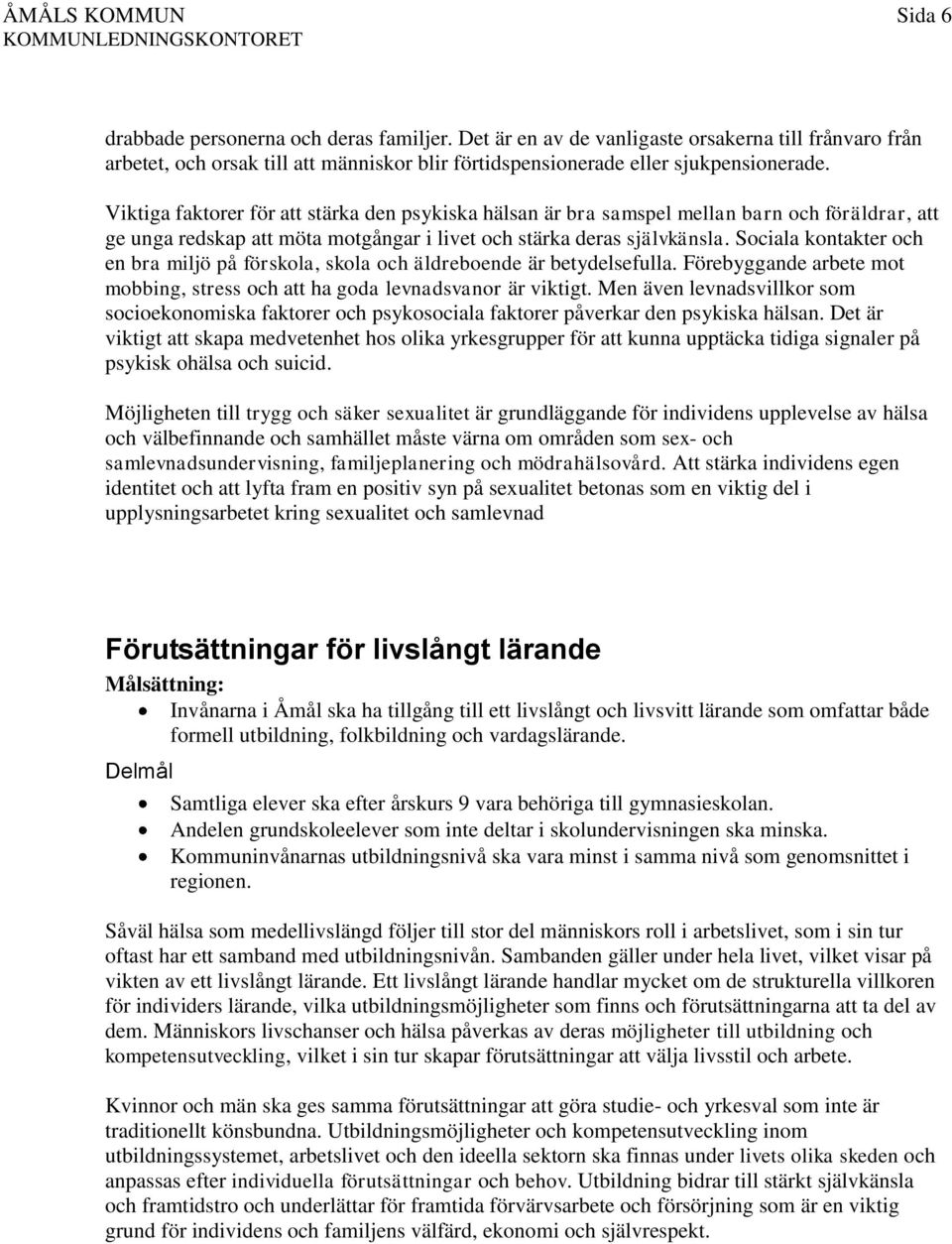 Viktiga faktorer för att stärka den psykiska hälsan är bra samspel mellan barn och föräldrar, att ge unga redskap att möta motgångar i livet och stärka deras självkänsla.