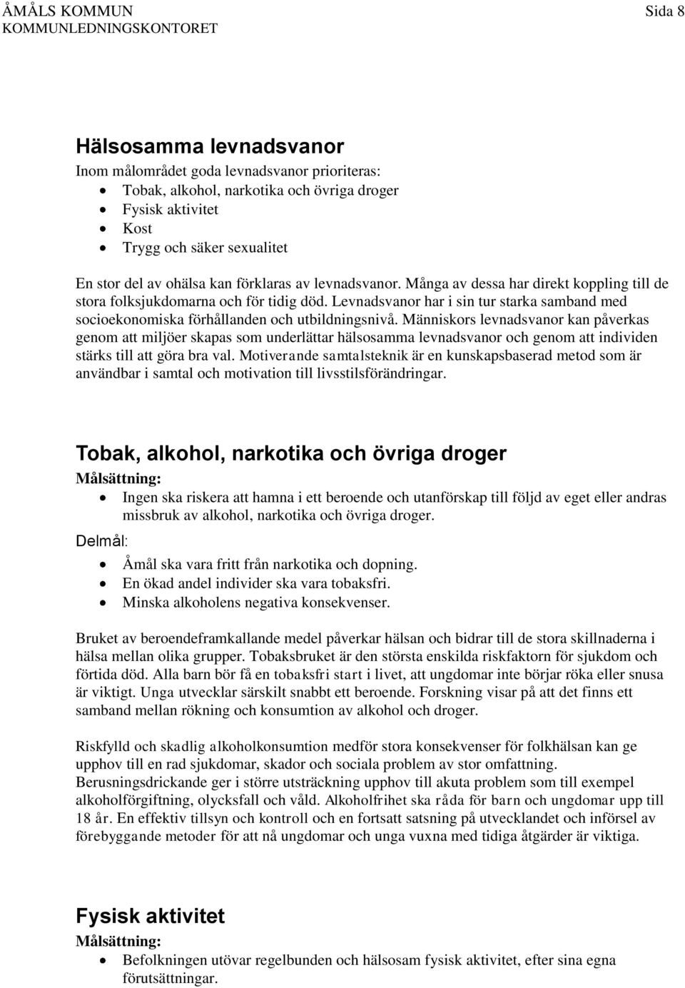 Levnadsvanor har i sin tur starka samband med socioekonomiska förhållanden och utbildningsnivå.