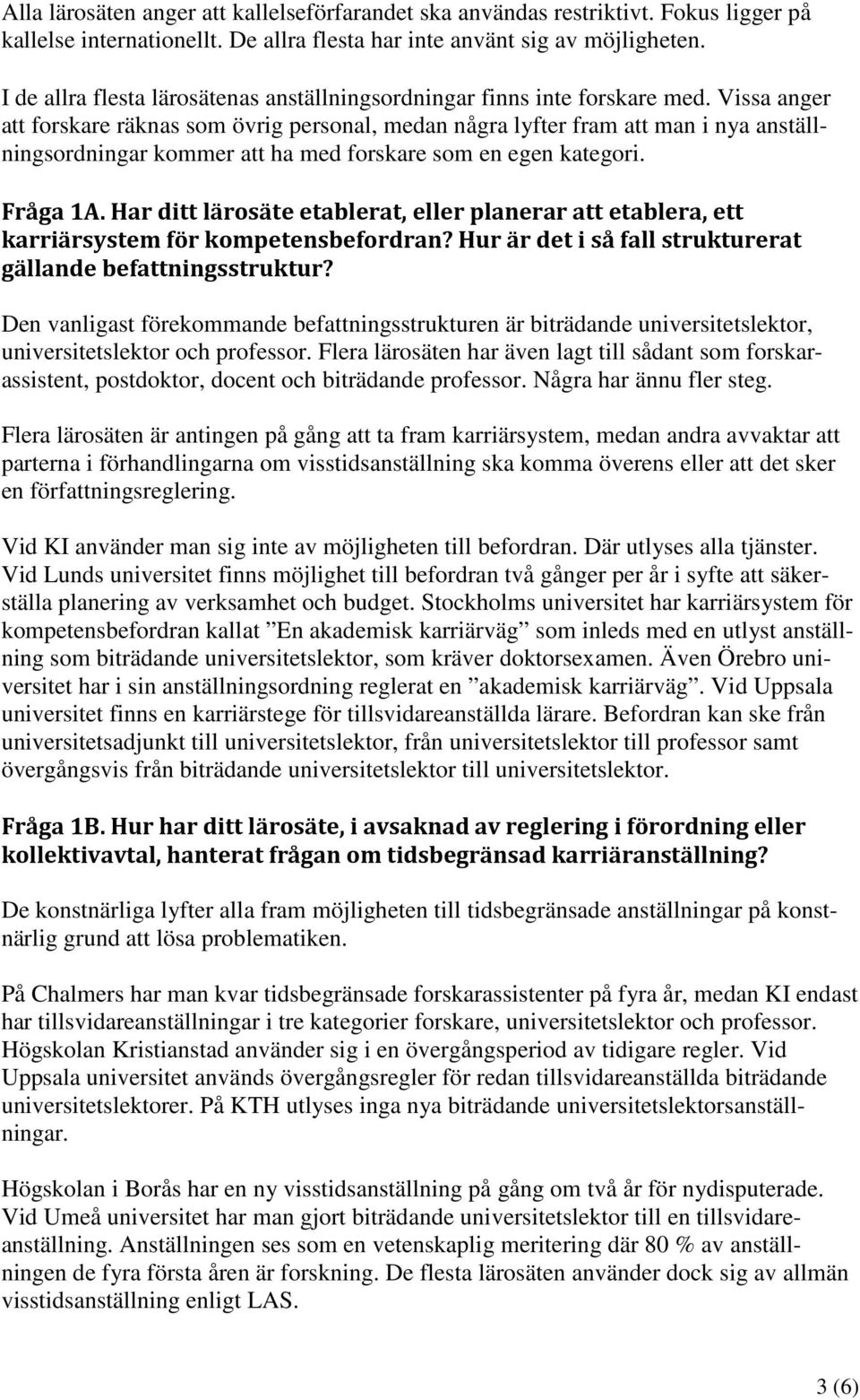 Vissa anger att forskare räknas som övrig personal, medan några lyfter fram att man i nya anställningsordningar kommer att ha med forskare som en egen kategori. Fråga 1A.