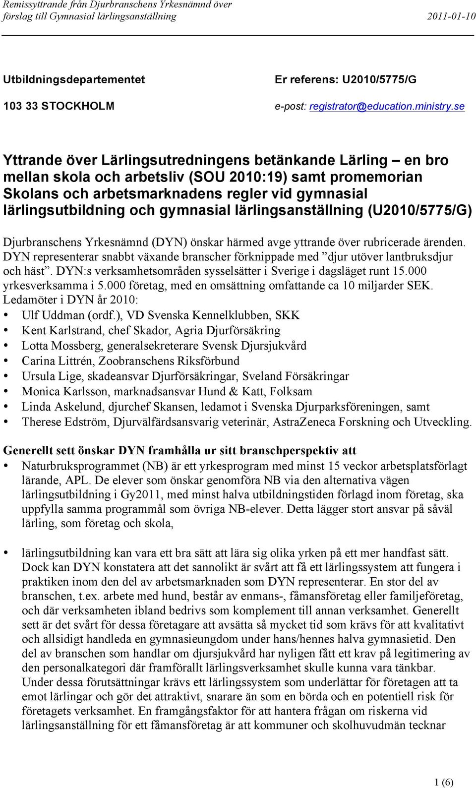 gymnasial lärlingsanställning (U2010/5775/G) Djurbranschens Yrkesnämnd (DYN) önskar härmed avge yttrande över rubricerade ärenden.