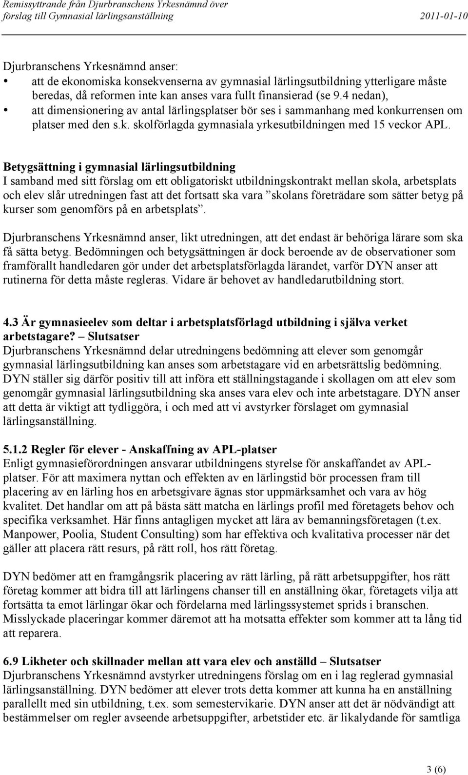 Betygsättning i gymnasial lärlingsutbildning I samband med sitt förslag om ett obligatoriskt utbildningskontrakt mellan skola, arbetsplats och elev slår utredningen fast att det fortsatt ska vara