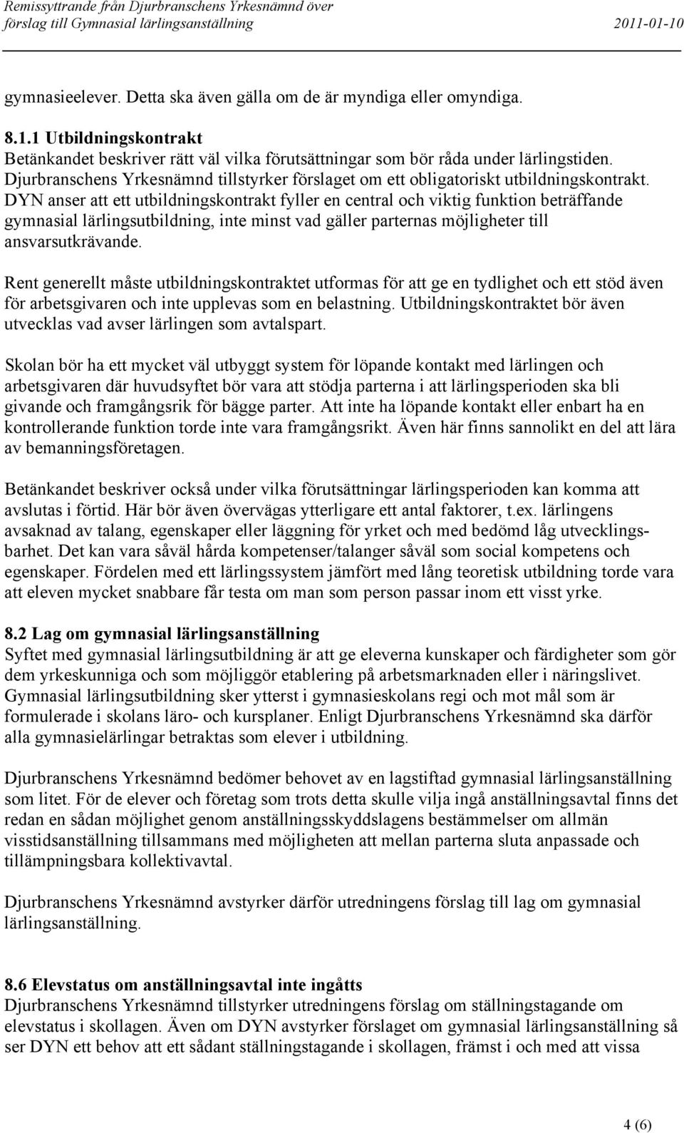 DYN anser att ett utbildningskontrakt fyller en central och viktig funktion beträffande gymnasial lärlingsutbildning, inte minst vad gäller parternas möjligheter till ansvarsutkrävande.