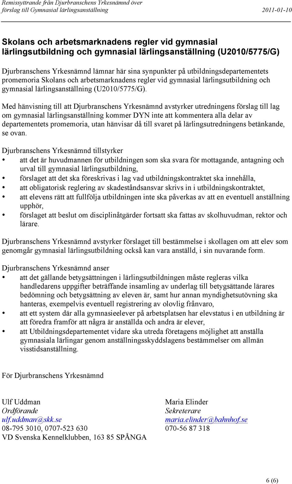 Med hänvisning till att Djurbranschens Yrkesnämnd avstyrker utredningens förslag till lag om gymnasial lärlingsanställning kommer DYN inte att kommentera alla delar av departementets promemoria, utan