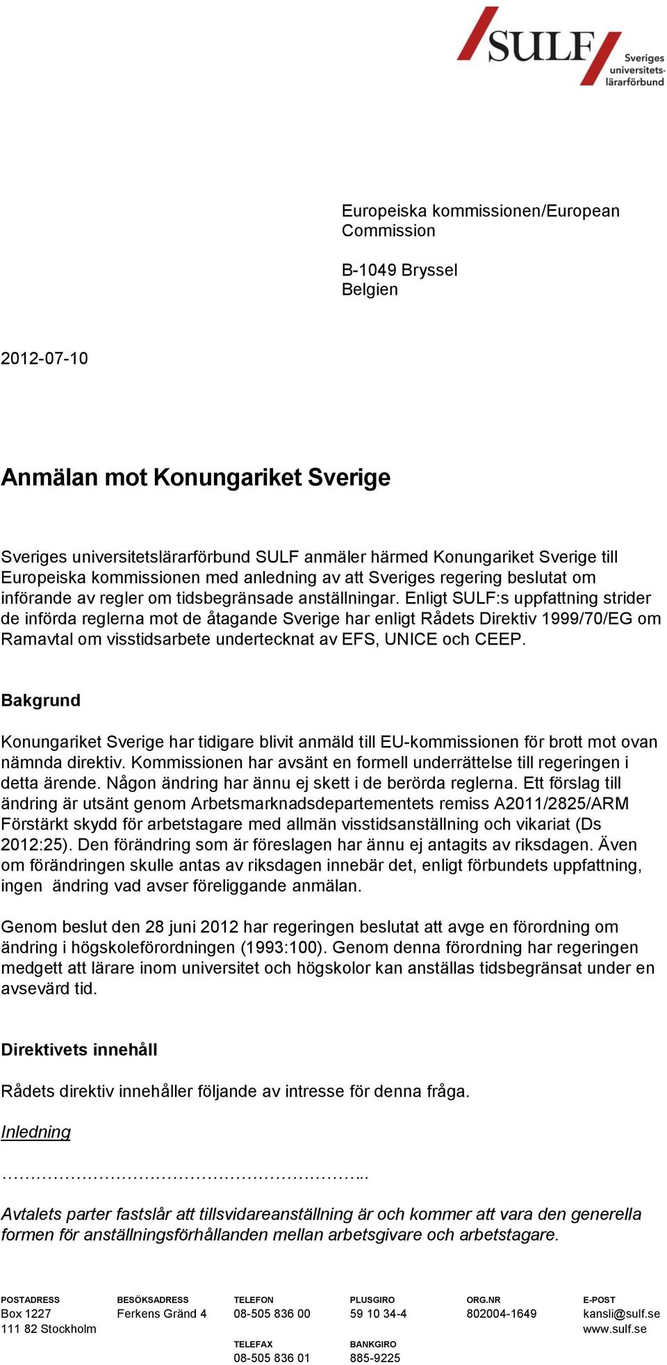 Enligt SULF:s uppfattning strider de införda reglerna mot de åtagande Sverige har enligt Rådets Direktiv 1999/70/EG om Ramavtal om visstidsarbete undertecknat av EFS, UNICE och CEEP.