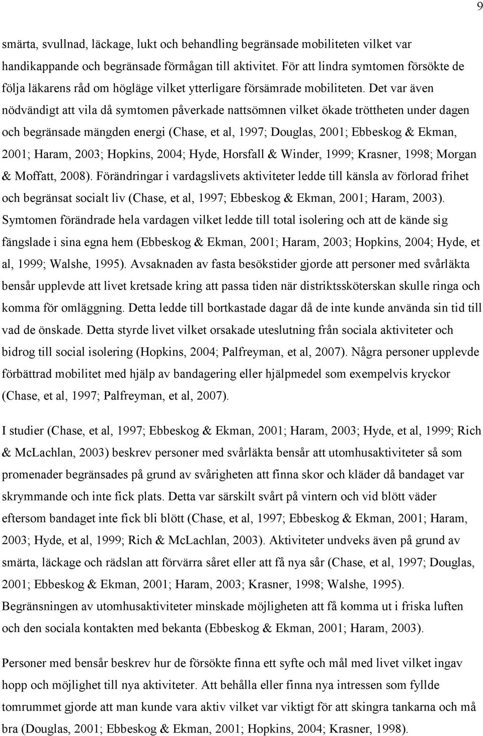 Det var även nödvändigt att vila då symtomen påverkade nattsömnen vilket ökade tröttheten under dagen och begränsade mängden energi (Chase, et al, 1997; Douglas, 2001; Ebbeskog & Ekman, 2001; Haram,