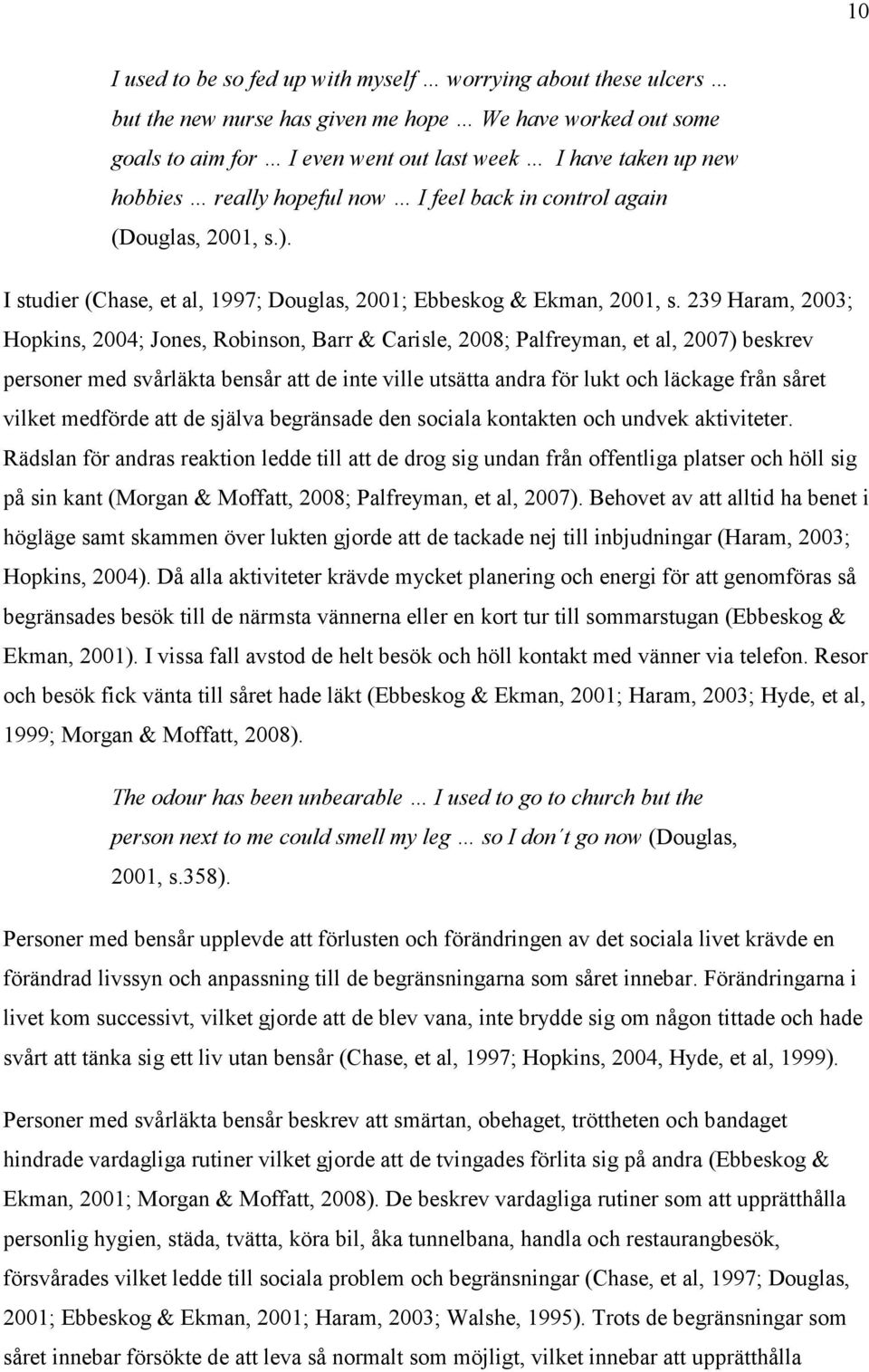 239 Haram, 2003; Hopkins, 2004; Jones, Robinson, Barr & Carisle, 2008; Palfreyman, et al, 2007) beskrev personer med svårläkta bensår att de inte ville utsätta andra för lukt och läckage från såret