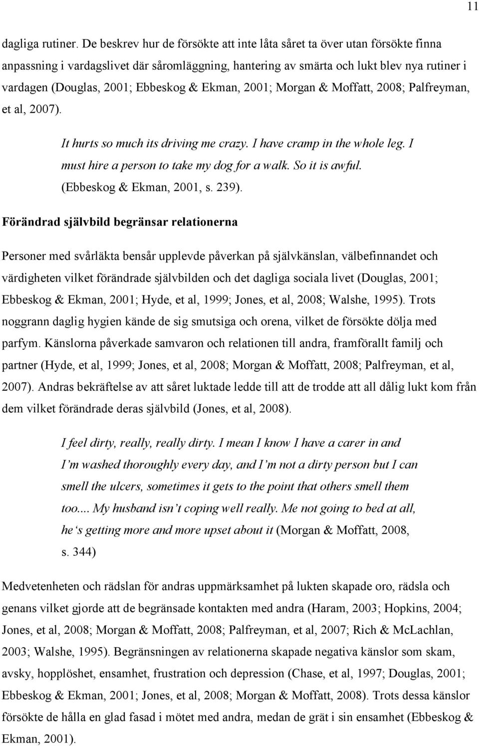 Ebbeskog & Ekman, 2001; Morgan & Moffatt, 2008; Palfreyman, et al, 2007). It hurts so much its driving me crazy. I have cramp in the whole leg. I must hire a person to take my dog for a walk.