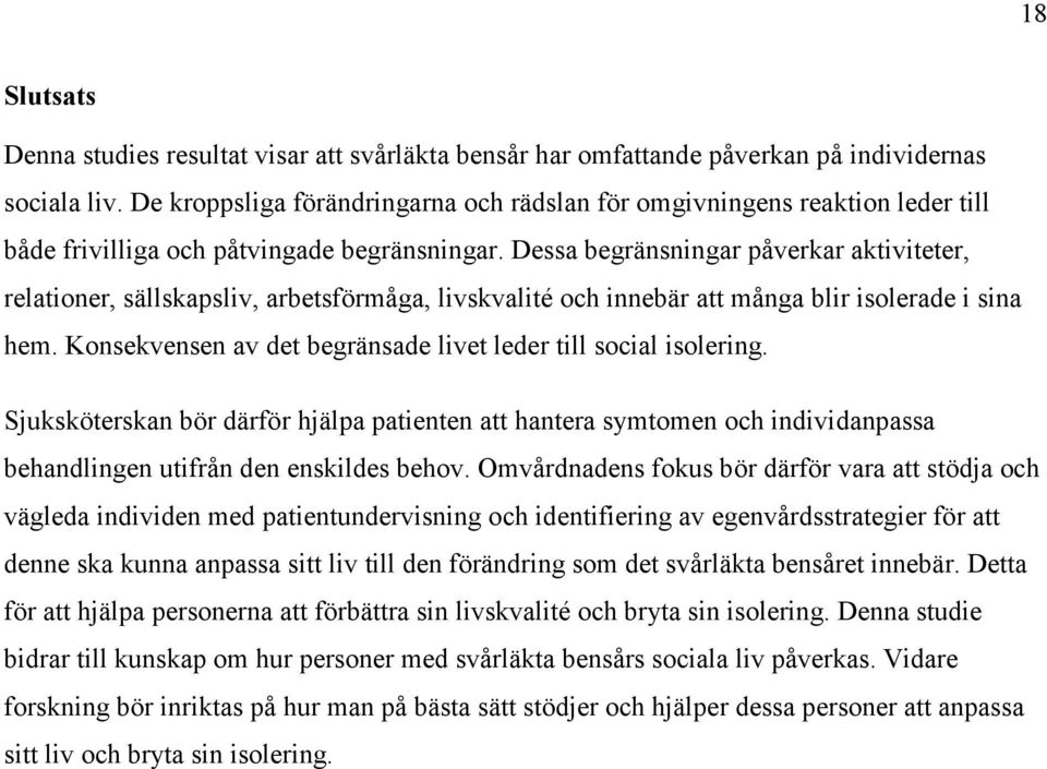 Dessa begränsningar påverkar aktiviteter, relationer, sällskapsliv, arbetsförmåga, livskvalité och innebär att många blir isolerade i sina hem.