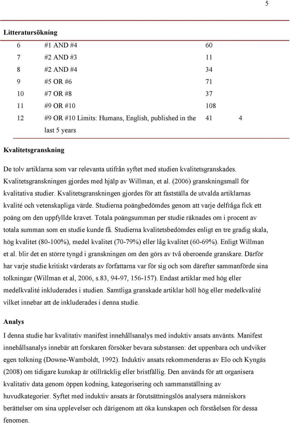 (2006) granskningsmall för kvalitativa studier. Kvalitetsgranskningen gjordes för att fastställa de utvalda artiklarnas kvalité och vetenskapliga värde.
