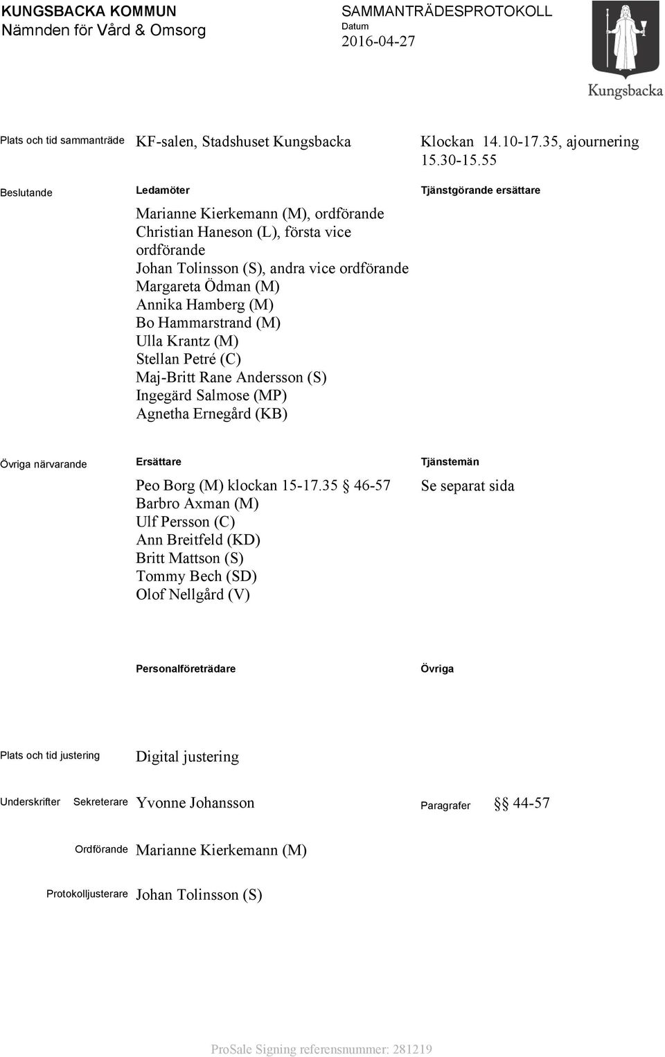 (M) Ulla Krantz (M) Stellan Petré (C) Maj-Britt Rane Andersson (S) Ingegärd Salmose (MP) Agnetha Ernegård (KB) Tjänstgörande ersättare Övriga närvarande Ersättare Peo Borg (M) klockan 15-17.